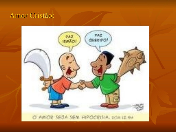 '(...)O amor seja não fingido. Aborrecei o mal e apegai-vos ao bem' - Romanos 12:9